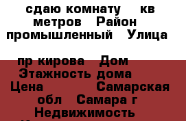 сдаю комнату 10 кв метров › Район ­ промышленный › Улица ­ пр.кирова › Дом ­ 48 › Этажность дома ­ 3 › Цена ­ 4 500 - Самарская обл., Самара г. Недвижимость » Квартиры аренда   . Самарская обл.,Самара г.